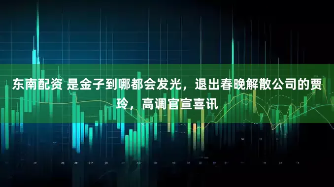东南配资 是金子到哪都会发光，退出春晚解散公司的贾玲，高调官宣喜讯